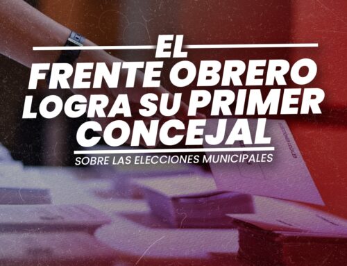 SOBRE LAS ELECCIONES MUNICIPALES: EL FRENTE OBRERO LOGRA SU PRIMER CONCEJAL